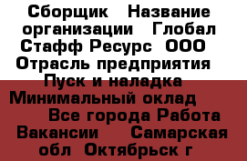 Сборщик › Название организации ­ Глобал Стафф Ресурс, ООО › Отрасль предприятия ­ Пуск и наладка › Минимальный оклад ­ 45 000 - Все города Работа » Вакансии   . Самарская обл.,Октябрьск г.